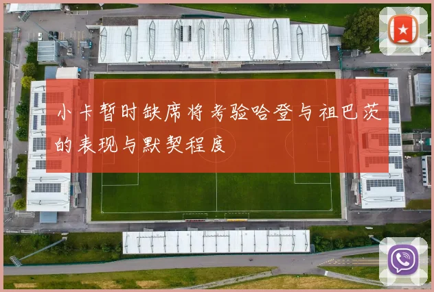 小卡暂时缺席将考验哈登与祖巴茨的表现与默契程度