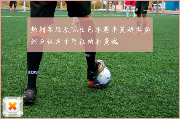 热刺客场表现出色本赛季英超客场积分仅次于阿森纳和曼城